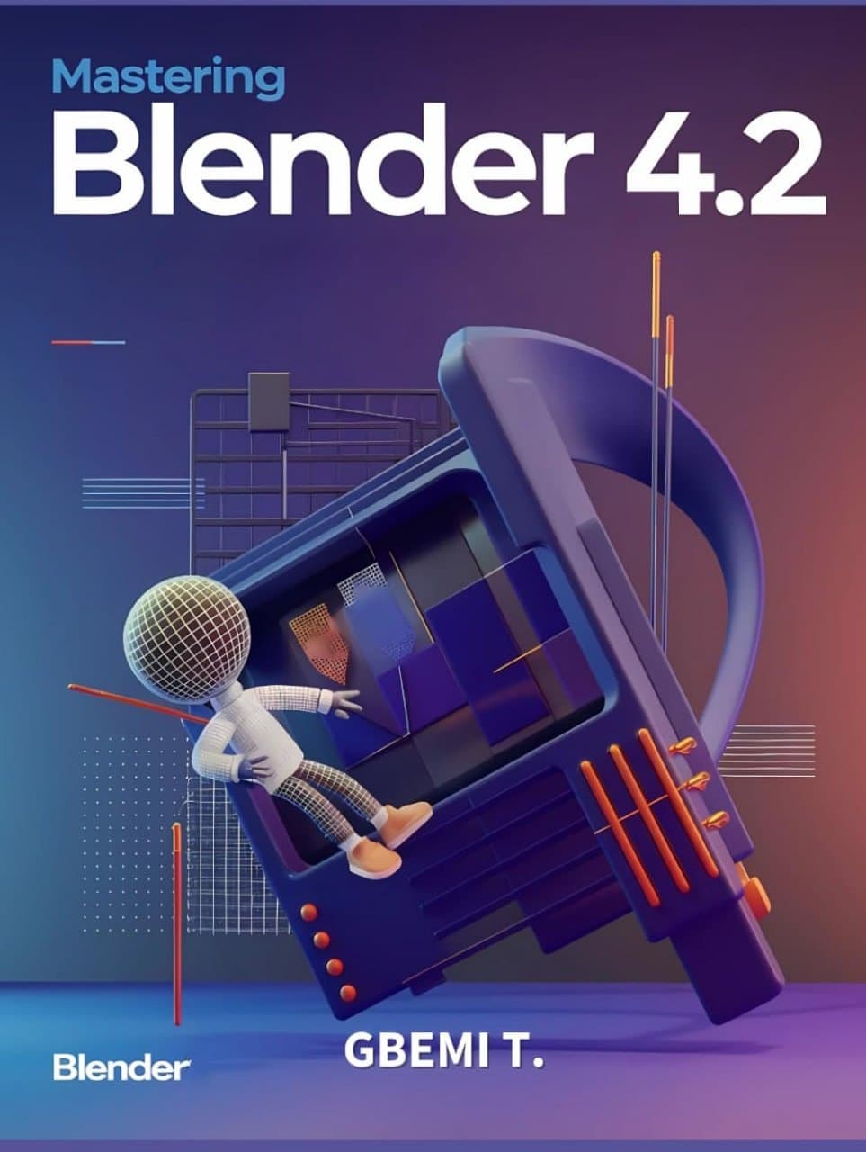 Mastering Blender 4.2: Master the Art of 3D Modeling, Animation, and Rendering with Step-by-Step Guides for Beginners and Professionals – Blender Download | Madbax